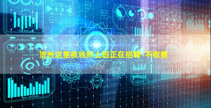 贺州这里夜场好上班正在招聘-不收费